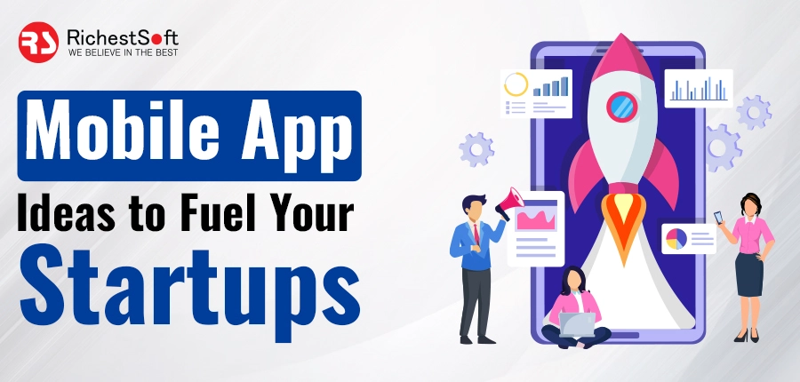 Mobile App Ideas to Fuel Your Startups