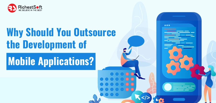 Why Should You Outsource The Development of Mobile Applications?