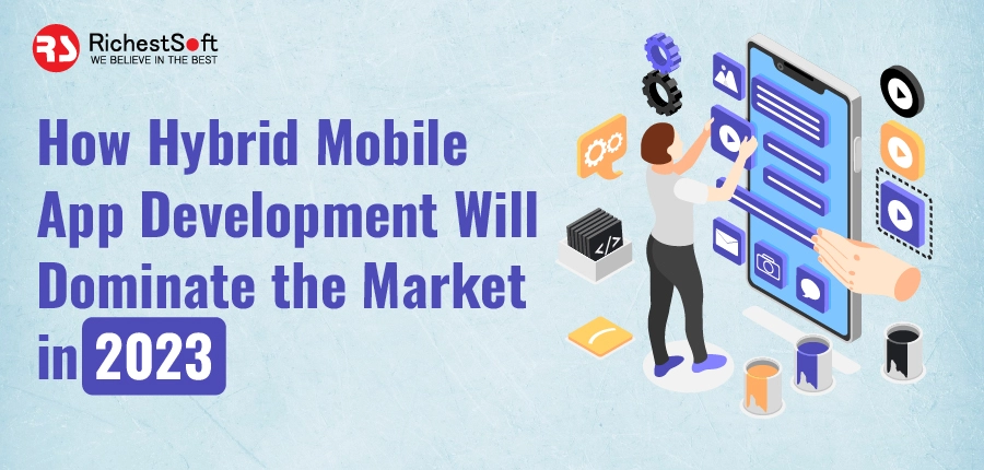 How Hybrid Mobile App Development Will Dominate the Market in 2023