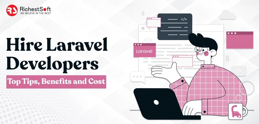 Hire Laravel Developers - Top Tips, Benefits and Cost