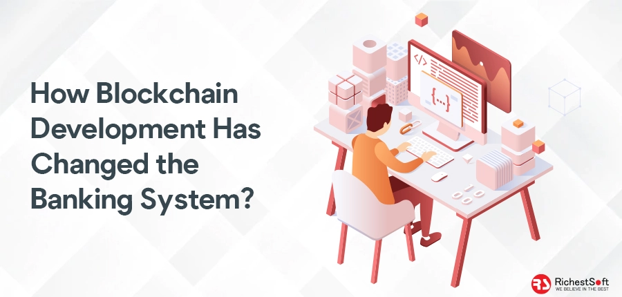 How Blockchain Development Has Changed the Banking System?