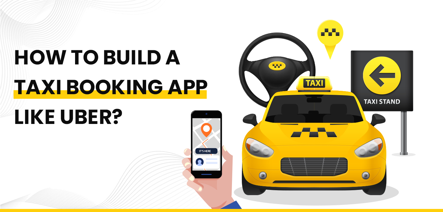 How to Build a Taxi Booking App Like Uber?