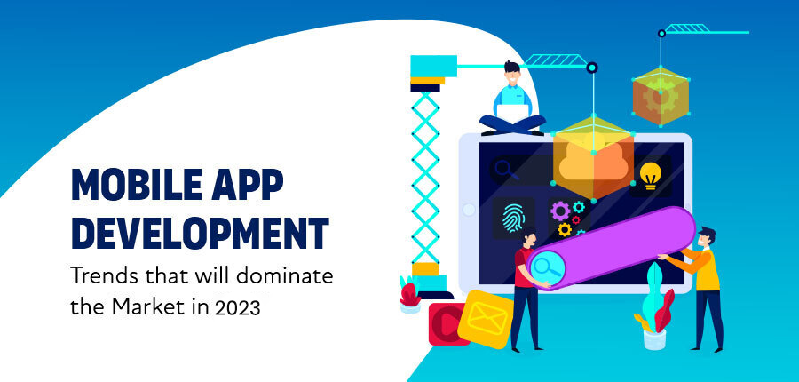 Top 15 Mobile App Development Trends That Will Rule the Market in 2023