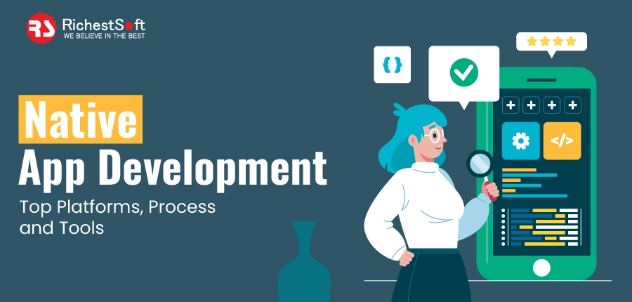 Native App Development - Top Platforms, Process and Tools