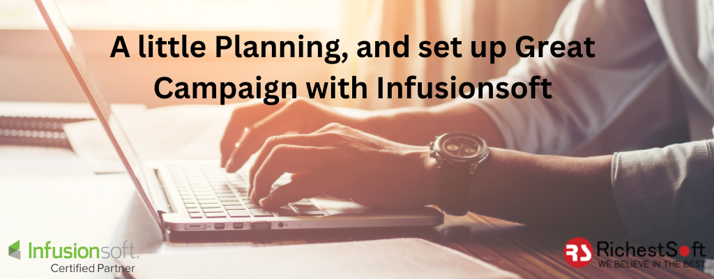 A LITTLE PLANNING, AND SET UP GREAT CAMPAIGN WITH INFUSIONSOFT