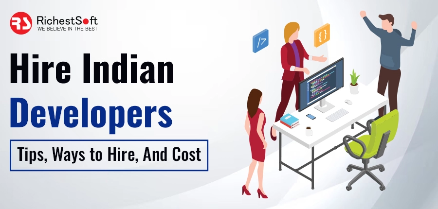 Hire Indian Developers - Tips, Ways to Hire, And Cost