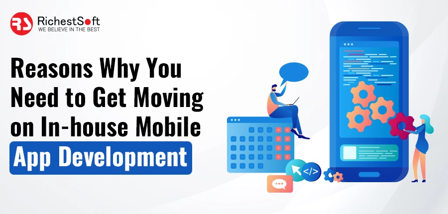 Reasons Why You Need to Get Moving on In-house Mobile App Development