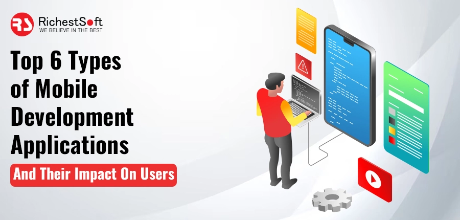 Top 6 Types of Mobile Development Applications and Their Impact on Users