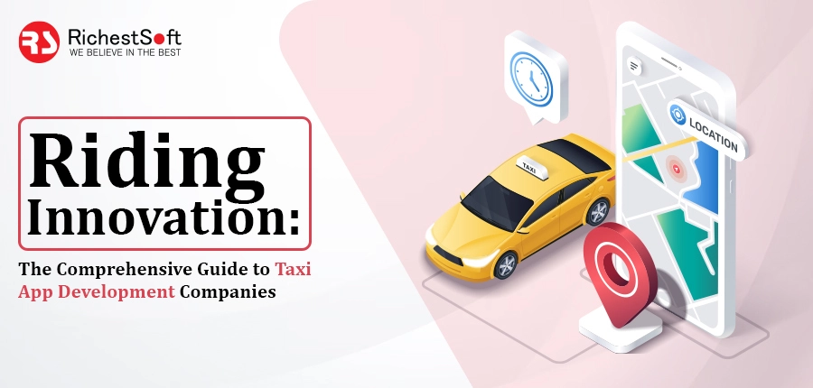 Riding Innovation: The Comprehensive Guide to Taxi App Development Companies