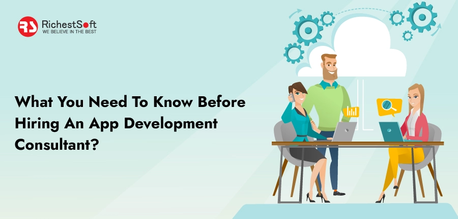 What You Need to Know Before Hiring An App Development Consultant